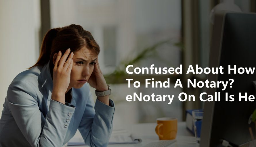Confused About How To Find A Notary? eNotary On Call Is Here!