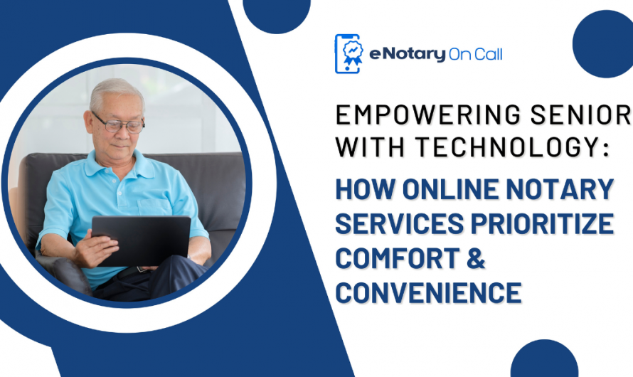 Empowering Seniors with Technology: How Online Notary Services Prioritize Comfort and Convenience