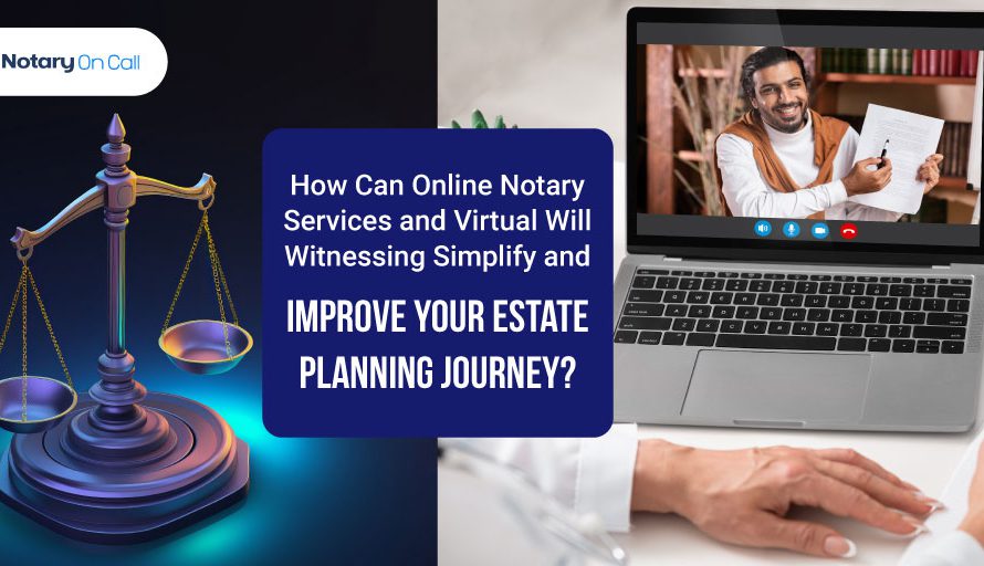 How Can Online Notary Services and Virtual Will Witnessing Simplify and Improve Your Estate Planning Journey?