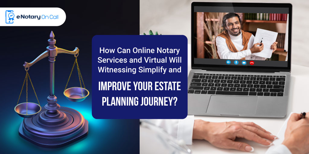 How Can Online Notary Services and Virtual Will Witnessing Simplify and Improve Your Estate Planning Journey?