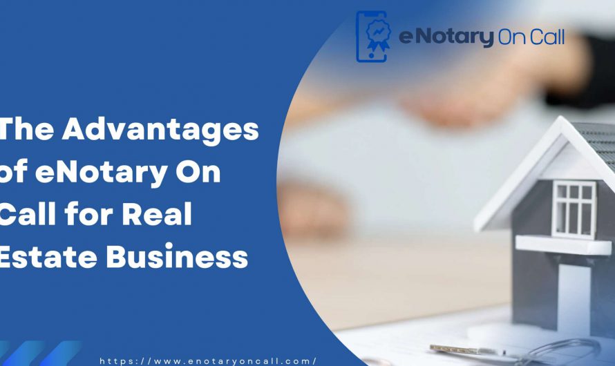 Boost Your Business Workflow: The Advantages of eNotary On Call for Real Estate Business