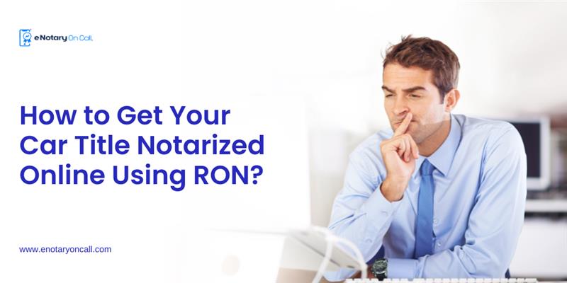 How to Get Your Car Title Notarized Online Using RON