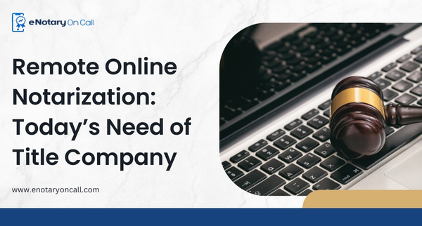 Remote Online Notarization: Today’s Necessity for Title Companies