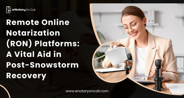 Remote Online Notarization (RON) Platforms: A Vital Aid in Post-Snowstorm Recovery