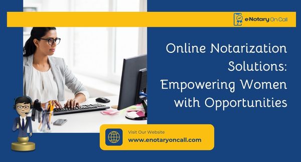 Online Notarization Solutions: Empowering Women with Opportunities